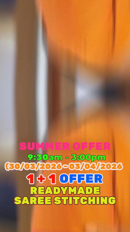 SUMMER OFFER
9:30am - 3:00pm
(30/03/2026 - 03/04/2026)

1 + 1 OFFER

READYMADE SAREE STITCHING 

Sho