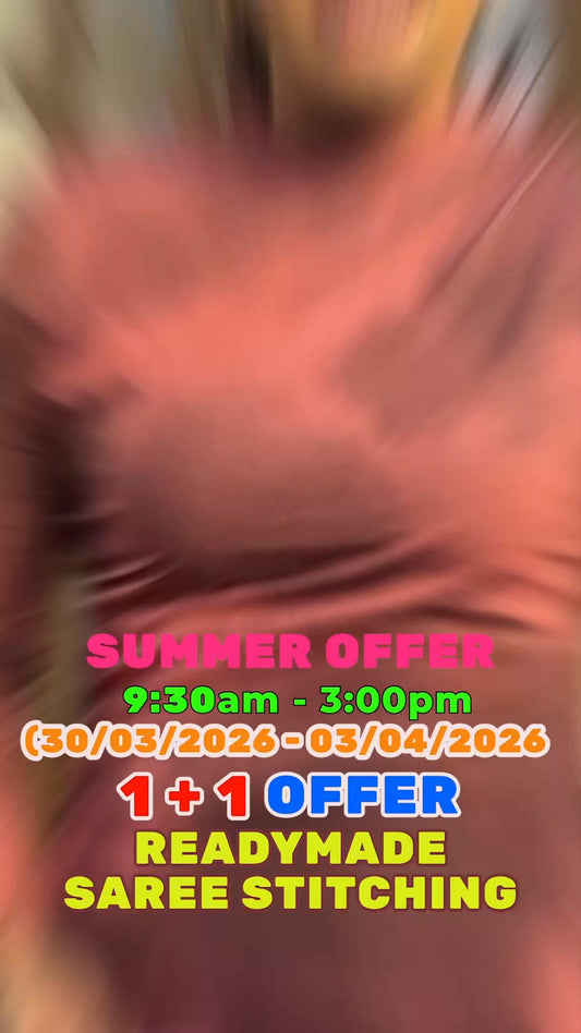 SUMMER OFFER
9:30am - 3:00pm
(30/03/2026 - 03/04/2026)

1 + 1 OFFER

READYMADE SAREE STITCHING 

Sho